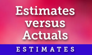 Estimates versus Actuals